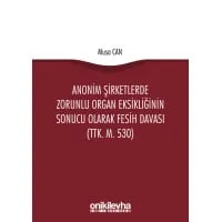  Anonim Şirketlerde Zorunlu Organ Eksikliğinin Sonucu Olarak Fesih Davası (TTK. m. 530)