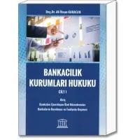 Bankacılık Kurumları Hukuku Cilt:1 (Giriş - Bankaları Çevreleyen Özel Düzenlemeler - Bankaların Kurulması ve Faaliyete Geçmesi)