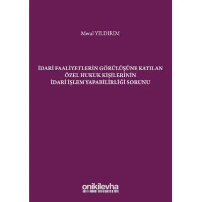 İdari Faaliyetlerin Görülüşüne Katılan Özel Hukuk Kişilerinin İdari İşlem Yapabilirliği Sorunu