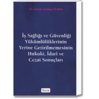 İş Sağlığı ve Güvenliği Yükümlülüklerinin Yerine Getirilmemesinin Hukuki, İdari ve Cezai Sonuçları