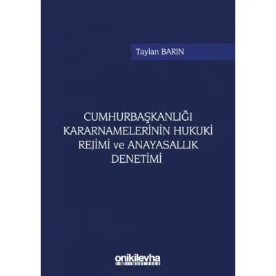 Cumhurbaşkanlığı Kararnamelerinin Hukuki Rejimi ve Anayasallık Denetimi