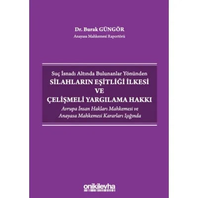 Suç İsnadı Altında Bulunanlar Yönünden Silahların Eşitliği İlkesi ve Çelişmeli Yargılama Hakkı - Avrupa İnsan Hakları Mahkemesi ve Anayasa Mahkemesi Kararları Işığında