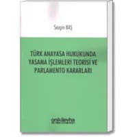 Türk Anayasa Hukukunda Yasama İşlemleri Teorisi ve Parlamento Kararları