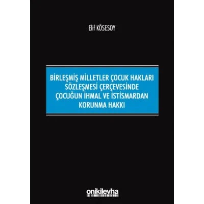 Birleşmiş Milletler Çocuk Hakları Sözleşmesi Çerçevesinde Çocuğun İhmal ve İstismardan Korunma Hakkı