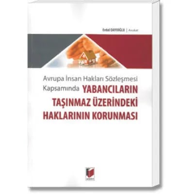 Avrupa İnsan Hakları Sözleşmesi Kapsamında Yabancıların Taşınmaz Üzerindeki Haklarının Korunması