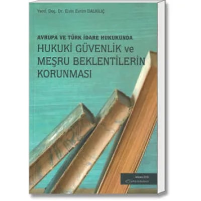 Avrupa ve Türk İdare Hukukunda Hukuki Güvenlik ve Meşru Beklentilerin Korunması