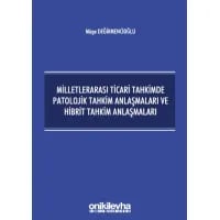 Milletlerarası Ticari Tahkimde Patolojik Tahkim Anlaşmaları ve Hibrit Tahkim Anlaşmaları