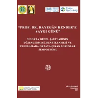 Prof. Dr. Rayegân KENDERE'E Saygı Günü (Sigorta Genel Şartlarının Düzenlenmesi, Denetlenmesi ve Uygulamada Ortaya Çıkan Sorunlar Sempozyumu)