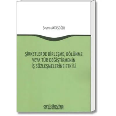 Şirketlerde Birleşme, Bölünme veya Tür Değiştirmenin İş Sözleşmelerine Etkisi