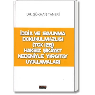 İddia ve Savunma Dokunulmazlığı (TCK 128) - Haksız Şikâyet Nedeniyle Yargıtay Uygulamaları