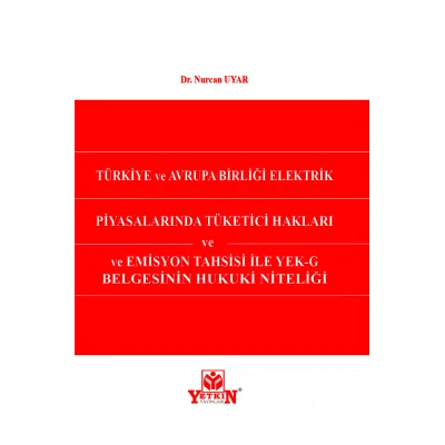 Türkiye ve Avrupa Birliği Elektrik Piyasalarında Tüketici Hakları ve Emisyon Tahsisi İle YEK-G Belgesinin Hukuki Niteliği