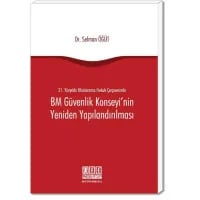 21. Yüzyılda Uluslararası Hukuk Çerçevesinde BM Güvenlik Konseyi'nin Yeniden Yapılandırılması