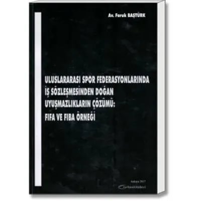 Uluslararası Spor Federasyonlarında İş Sözleşmesinden Doğan Uyuşmazlıkların Çözümü: FIFA ve FIBA Örneği