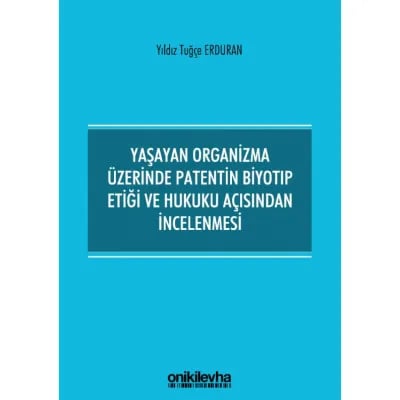 Yaşayan Organizma Üzerinde Patentin Biyotıp Etiği ve Hukuku Açısından İncelenmesi