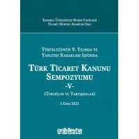 Yürürlüğünün 9. Yılında ve Yargıtay Kararları Işığında Türk Ticaret Kanunu Sempozyumu - V - (Tebliğler - Tartışmalar) 1 Ekim 2021