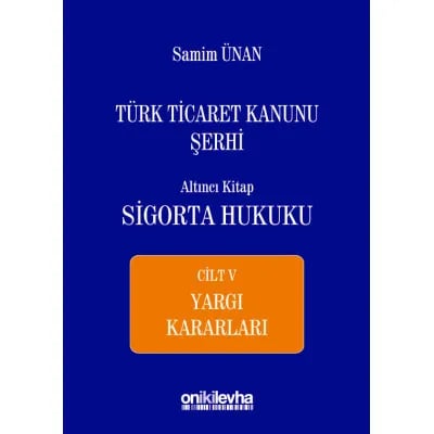 Türk Ticaret Kanunu Şerhi Altıncı Kitap: Sigorta Hukuku- Cilt V - Yargı Kararları