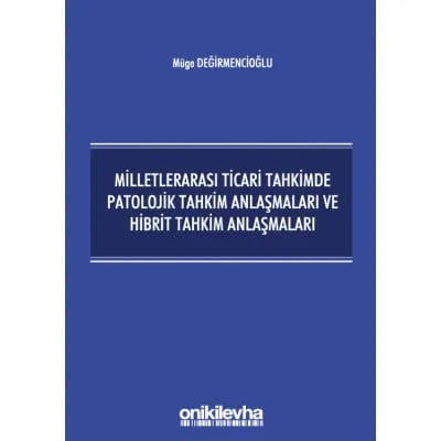 Milletlerarası Ticari Tahkimde Patolojik Tahkim Anlaşmaları ve Hibrit Tahkim Anlaşmaları
