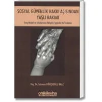 Sosyal Güvenlik Hakkı Açısından Yaşlı Bakımı (İsveç Modeli ve Uluslararası Belgeler Işığında Bir İnceleme)