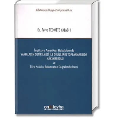 Vakıaların Getirilmesi İle Delillerin Toplanmasında Hâkimin Rolü ve Türk Hukuku Bakımından Değerlendirilmesi