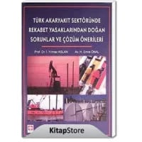 Türk Akaryakıt Sektöründe Rekabet Yasaklarından Doğan Sorunlar ve Çözüm Önerileri
