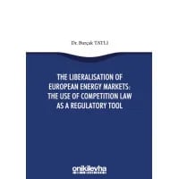 The Liberalisation Of European Energy Markets: The Use Of Competition Law As A Regulatory Tool