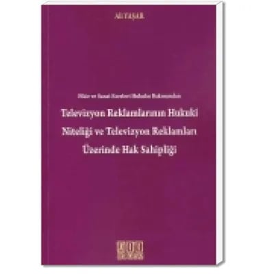 Fikir ve Sanat Eserleri Hukuku Bakımından Televizyon Reklamlarının Hukuki Niteliği ve Televizyon Reklamları Üzerinde Hak Sahipliği