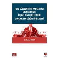 FIDIC Sözleşmeleri Kapsamında Uluslararası İnşaat Sözleşmelerinde Uyuşmazlık Çözüm Yöntemleri