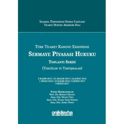 Türk Ticaret Kanunu Ekseninde Sermaye Piyasası Hukuku Toplantı Serisi (Tebliğler ve Tartışmalar)