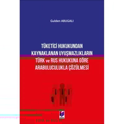 Tüketici Hukukundan Kaynaklanan Uyuşmazlıkların Türk ve Rus Hukukuna Göre Arabuluculukla Çözülmesi