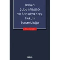Banka Şube Müdürü ve Bankaya Karşı Hukuki Sorumluluğu