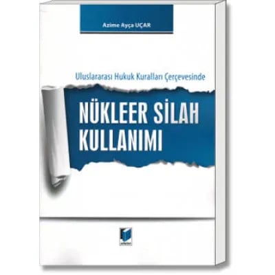 Uluslararası Hukuk Kuralları Çerçevesinde Nükleer Silah Kullanımı