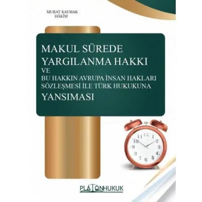 Makul Sürede Yargılanma Hakkı ve Bu Hakkın Avrupa İnsan Hakları Sözleşmesi İle Türk Hukukuna Yansıması