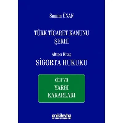 Türk Ticaret Kanunu Şerhi Altıncı Kitap: Sigorta Hukuku- Cilt VII - Yargı Kararları