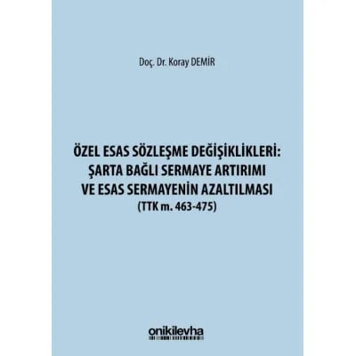 Özel Esas Sözleşme Değişiklikleri: Şarta Bağlı Sermaye Artırımı ve Esas Sermayenin Azaltılması (TTK m. 463-475)