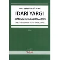 İdari Yargı – İdarenin Hukuka Zorlanması (Yargı Kararlarına Dayalı Bir İnceleme)