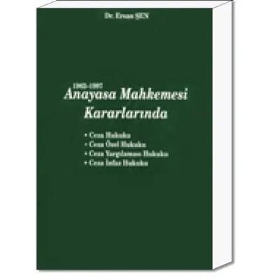 1962-1997 Anayasa Mahkemesi Kararlarında Ceza Hukuku- Ceza Özel Hukuku-Ceza Yargılaması Hukuku-Ceza İnfaz Hukuku