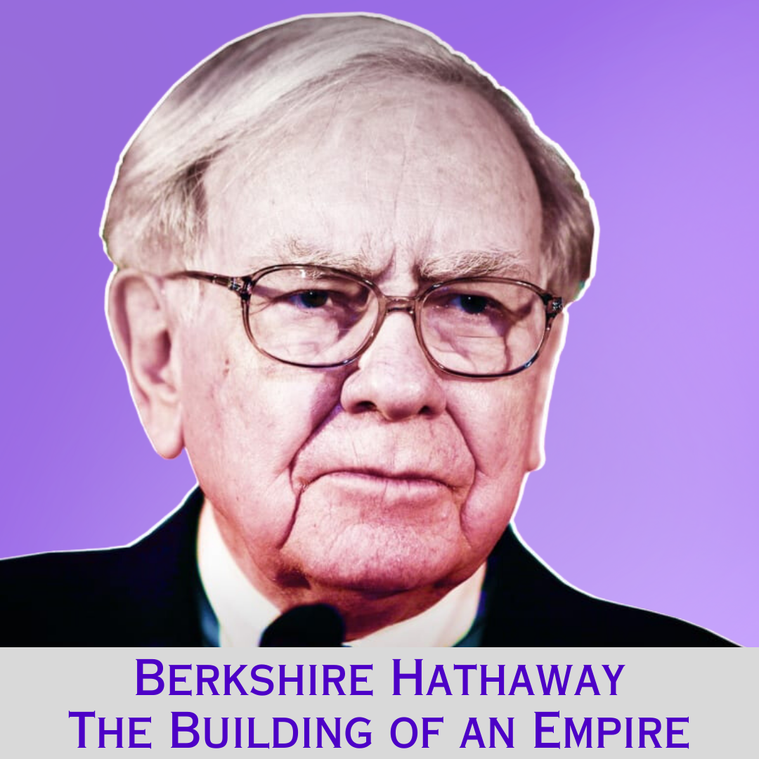 Berkshire Hathaway: The Building of an Empire