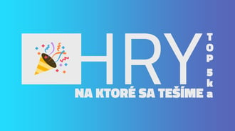 Hry, na ktoré sa tešíme - TOP 5ka