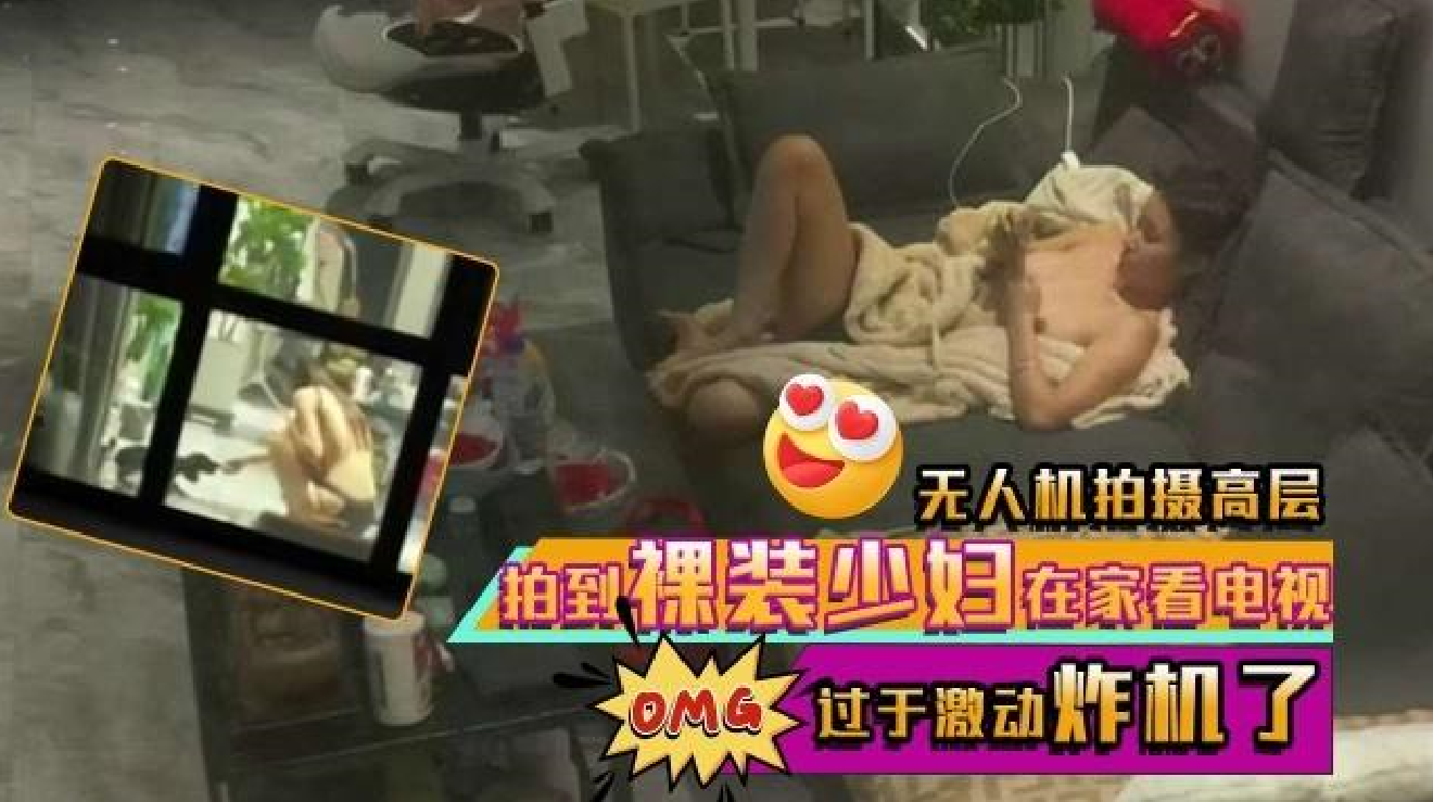 晚上放飞无人机偷拍❤️高层住宅的风光意外拍到白领姐姐裸体在家喂狗看电视太激动炸机了损失惨重-老宋论坛