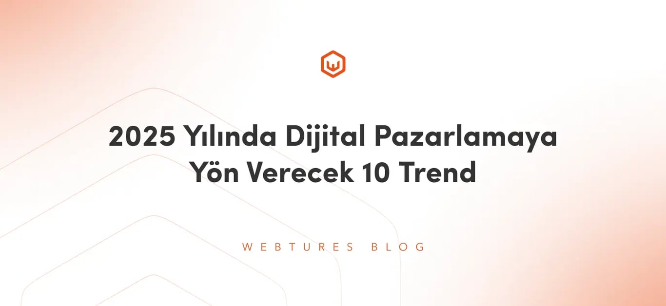 2025 Yılında Dijital Pazarlamaya Yön Verecek 10 Trend