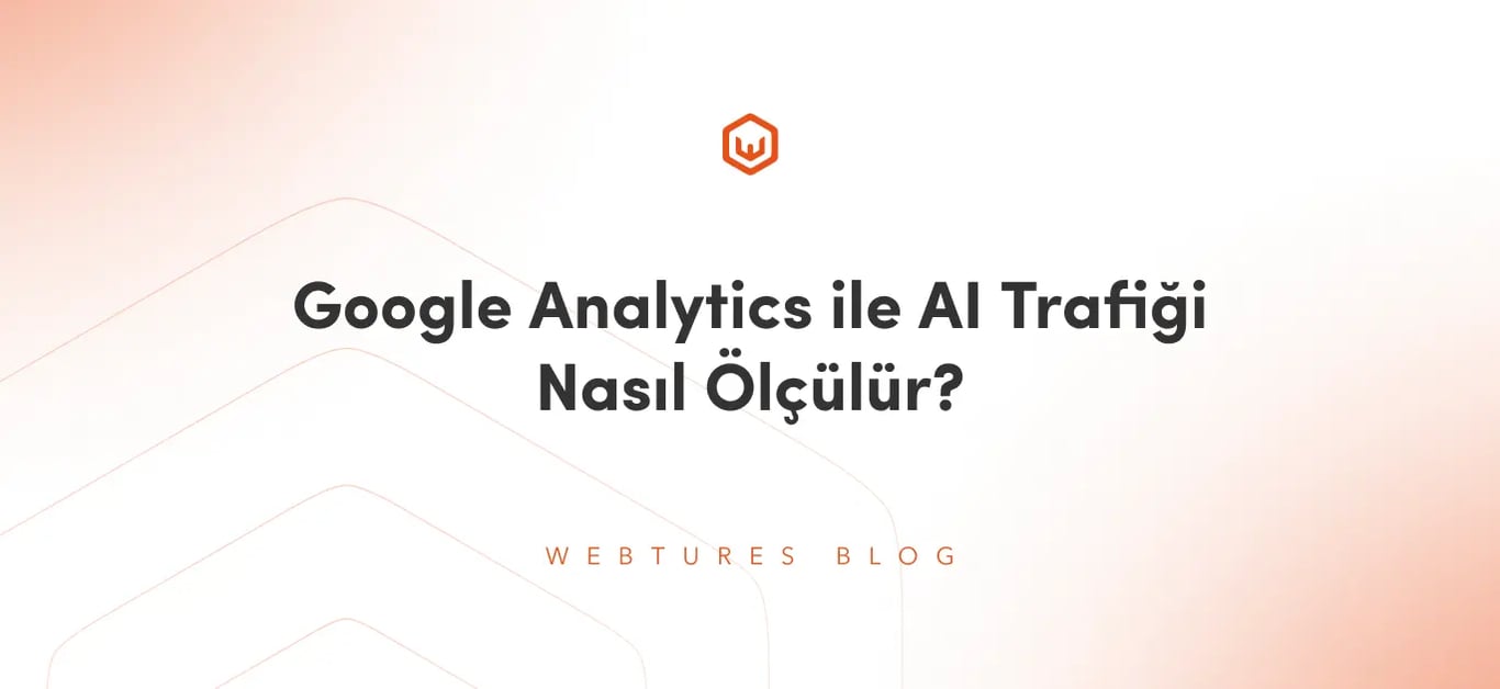 Google Analytics ile AI Trafiği Nasıl Ölçülür?