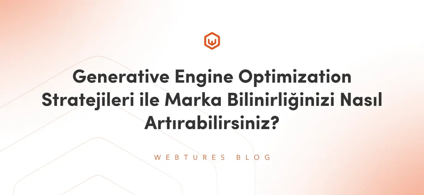 Generative Engine Optimization Stratejileri ile Marka Bilinirliğinizi Nasıl Artırabilirsiniz?