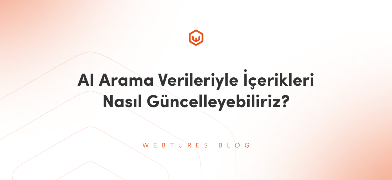 AI Arama Verileriyle İçerikleri Nasıl Güncelleyebiliriz?