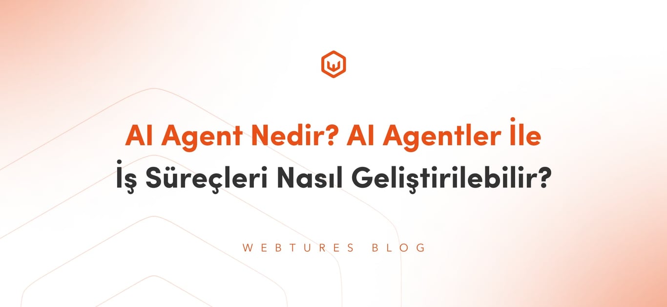 AI Agent Nedir? AI Agentler İle İş Süreçleri Nasıl Geliştirilebilir?