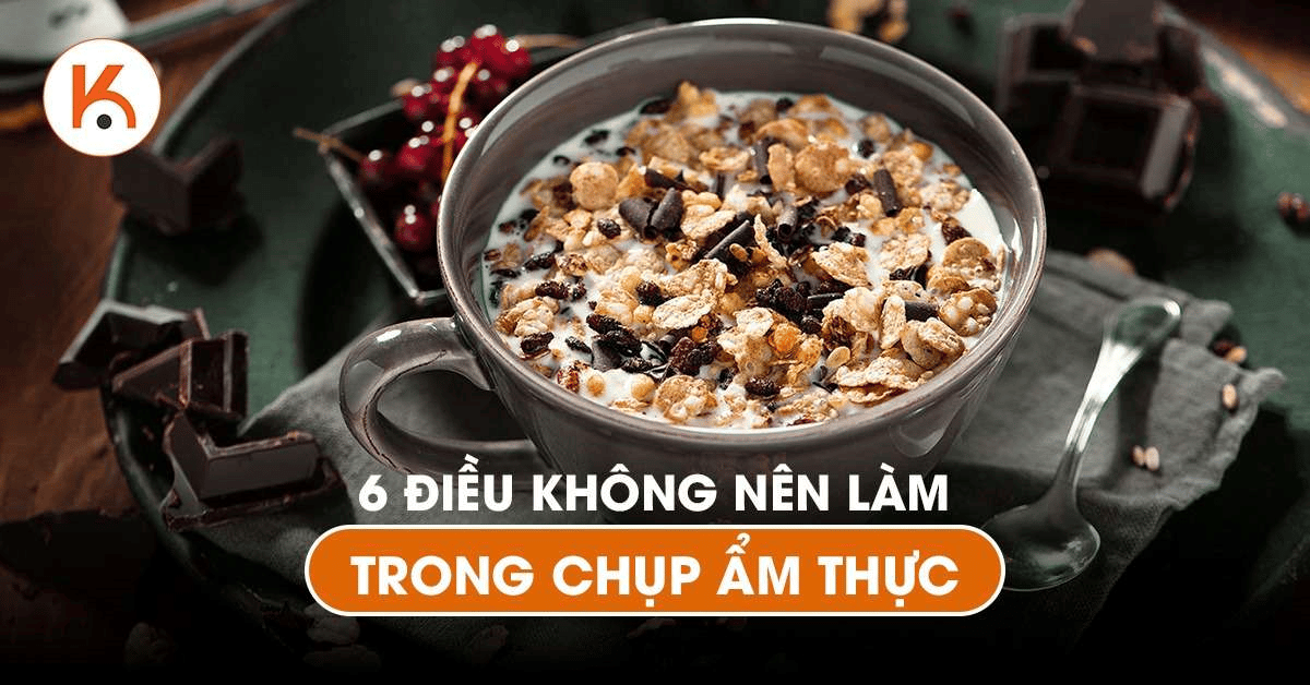 6 điều 'không nên' làm trong food photography bạn cần nhớ