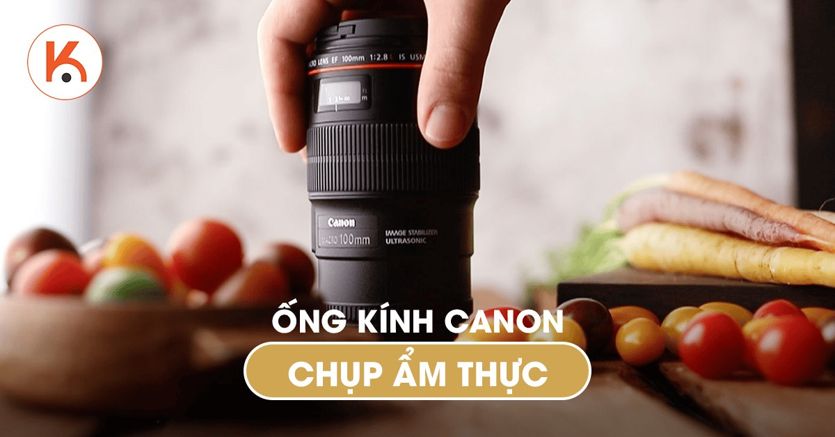 Top 4 ống kính Canon chụp food photography đáng tin cậy