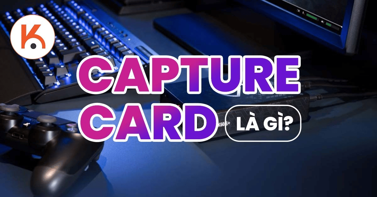 Capture card là gì? Vì sao streamer không nên bỏ qua thiết bị này?