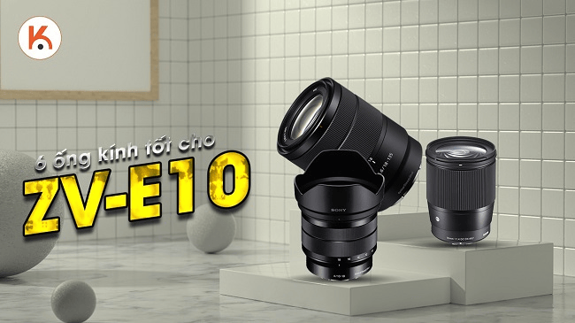 6 lựa chọn ống kính tốt nhất cho máy ảnh Sony ZV-E10