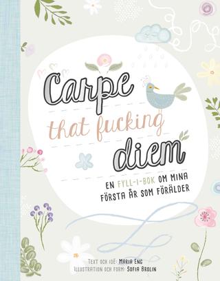 Carpe that fucking diem : en fyll-i-bok om mina första år som förälder - picture