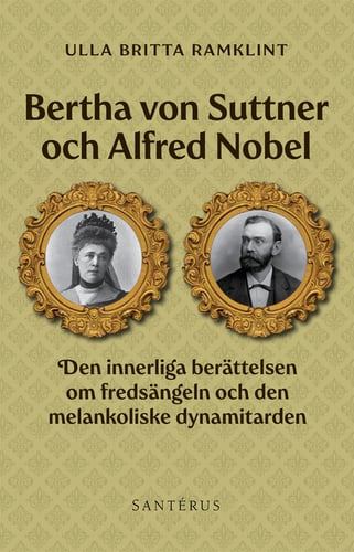 Bertha von Suttner och Alfred Nobel : den innerliga berättelsen om fredsängeln och den melankoliske dynamitarden _0